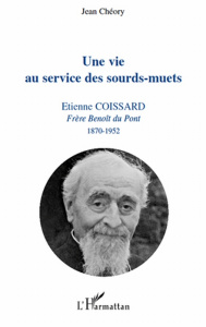 Une vie au service des sourds-muets. Etienne Coissard, Frère Benoît du Pont, 1870-1952 - Chéory Jean