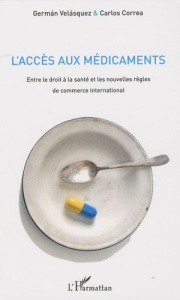 L'accès aux médicaments. Entre le droit à la santé et les nouvelles règles de commerce international - Velasquez German ; Correa Carlos