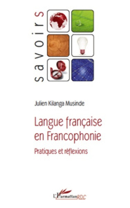 Langue française en Francophonie. Pratiques et réflexions - Kilanga Musinde Julien