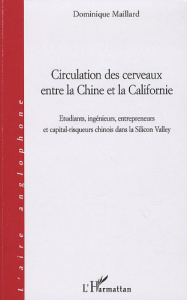 Circulation des cerveaux entre la Chine et la Californie. Etudiants, ingénieurs, entrepreneurs et ca - Maillard Dominique