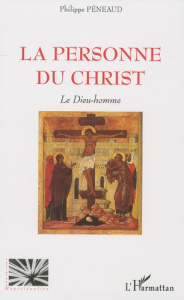 La personne du christ. Le Dieu-homme - Péneaud Philippe ; Ozoline Nicolas