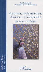 Opinion, information, rumeur, propagande. Par ou avec les images - Tamisier Marc ; Costantini Michel