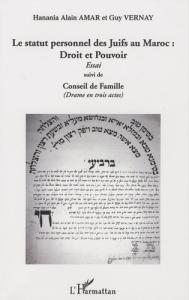 Le statut personnel des Juifs au Maroc : droit et pouvoir. Suivi de conseil de famille - Amar Hanania Alain ; Vernay Guy