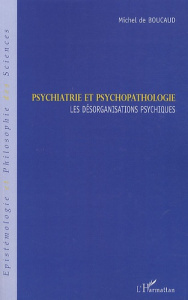 Psychiatrie et psychopathologie. Les désorganisations psychiques - Boucaud Michel de