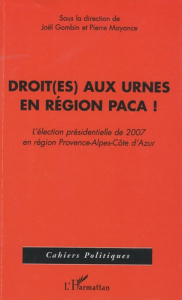 Droit(es) aux urnes en région PACA ! L'élection présidentielle de 2007 en région Provence-Alpes-Côte - Gombin Joël ; Mayance Pierre
