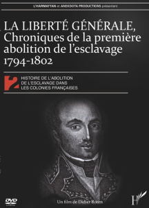 LA LIBERTÉ GÉNÉRALE, Chroniques de la première abolition de l'esclavage 1794-1802 - Roten Didier ; Dorigny Marcel ; Gainot Bernard
