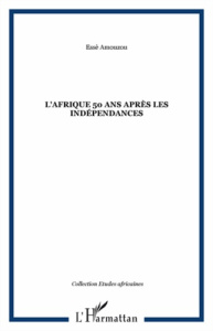 L'Afrique, 50 ans apres les indépendances - Amouzou Essè