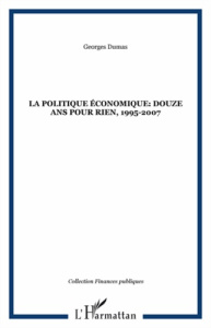 La politique économique : douze ans pour rien 1995-2007 - Dumas Georges