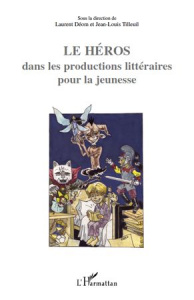 Le héros dans les productions littéraires pour la jeunesse - Déom Laurent ; Tilleuil Jean-Louis