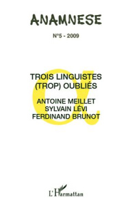 Anamnèse N° 5/2009 : Trois linguistes (trop) oubliés : Antoine Meillet, Sylvain Lévi, Ferdinand Brun - Ravelet Claude ; Swiggers Pierre