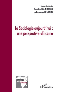 La sociologie aujourd'hui : une perspective africaine - Nga Ndongo Valentin ; Kamdem Emmanuel