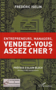 Entrepreneurs, managers, vendez-vous assez cher ? - Iselin Frédéric ; Bloch Alain