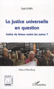 La justice universelle en question. Justice de blancs contre les autres ? - Kaba Sidiki ; Bourgi Albert