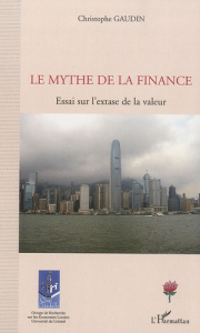 Le mythe de la finance. Essai sur l'extase de la valeur - Gaudin Christophe
