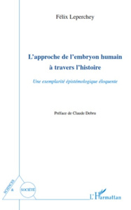 L'approche de l'embryon humain a travers l'histoire. Une exemplarité épistémologique éloquente - Leperchey Félix ; Debru Claude
