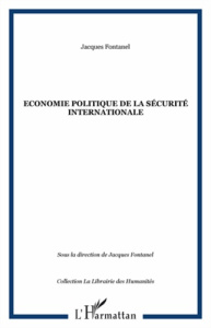 Economie politique de la sécurite internationale - Fontanel Jacques ; Galbraith James K. ; Intriligat
