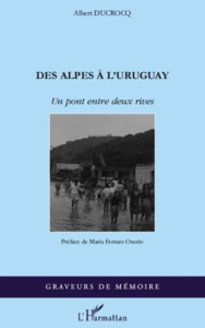 Des Alpes à l'Uruguay. Un pont entre deux rives - Ducrocq Albert ; Ferraro Osorio Maria