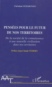 Pensées pour le futur de nos territoires. De la société de la connaissance à une nouvelle civilisati - Lemaignan Christian ; Némery Jean-Claude