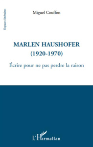 Marlen Haushofer. Ecrire pour ne pas perdre la raison - Couffon Miguel