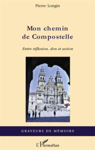 Mon Chemin de Compostelle. Entre réflexion, don et action - Longin Pierre