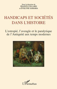 Handicaps et sociétés dans l'histoire. L'estropié, l'aveugle et le paralytique de l'Antiquité aux te - Collard Franck ; Samama Evelyne ; Stiker Henri-Jac