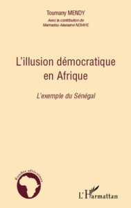 L'illusion démocratique en Afrique. L'exemple du Sénégal - Mendy Toumany ; Ndiaye Alassane Mamadou