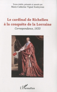 Le cardinal de Richelieu à la conquête de la Lorraine. Correspondance, 1633 - Vignal Souleyreau Marie-Catherine