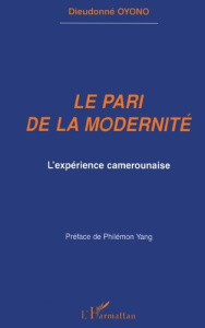 Le pari de la modernité. L'expérience camerounaise - Oyono Dieudonné ; Yang Philémon