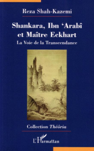 Shankara, Ibn 'Arabî et Maître Eckhart. La Voie de la Transcendance - Shah-Kazemi Reza ; Chetan Ghislain