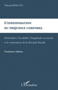 L'indemnisation du préjudice corporel. Généralités, l'invalidité, l'inaptitude au travail et le cont - Dang-Vu Vincent