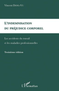 L'indemnisation du préjudice corporel. Les accidents du travail et les maladies professionnelles, 3e - Dang-Vu Vincent