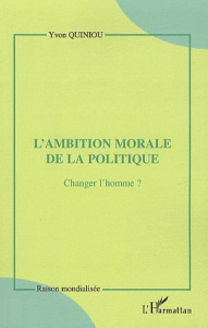 L'ambition morale de la politique. Changer l'homme ? - Quiniou Yvon