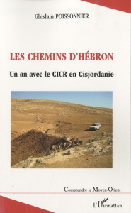 Les chemins d'Hébron. Un an avec le CICR en Cisjordanie - Poissonnier Ghislain