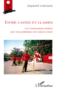 Entre castes et classes. Les communistes indiens face à la politisation des basses castes - Gutmann Raphaël ; Zins Max-Jean