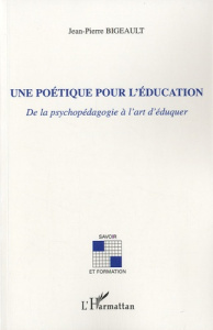 Une poétique pour l'éducation. De la psychologie à l'art d'éduquer - Bigeault Jean-Pierre