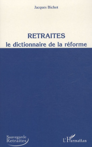 Retraités, Le dictionnaire de la réforme - Bichot Jacques