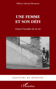 Une femme et son défi. Gravir l'escalier de sa vie - Lebosse- Bourreau hélène