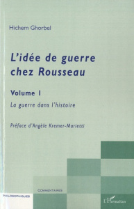 L'idée de guerre chez Rousseau. Tome 1, La guerre dans l'histoire - Ghorbel Hichem ; Kremer-Marietti Angèle