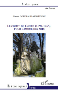 Le comte de Caylus (1692-1765), pour l'amour des arts - Gougeaud-Arnaudeau Simone