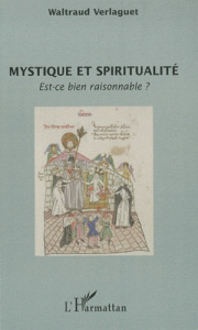 Mystique et spiritualité. Est-ce bien raisonnable ? - Verlaguet Waltraud