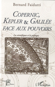 Copernic, Kepler & Galilée face aux pouvoirs - Faidutti Bernard