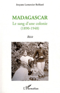 Madagascar. Le sang d'une colonie (1890-1948) - Lemercier Belliard Josyane