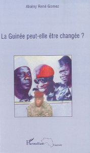 La Guinée peut-elle être changée ? - Gomez Alsény René ; Dieng Bonata