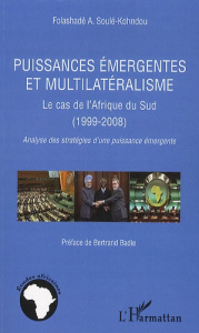 Puissances émergentes et multilatéralisme. Le cas de l'Afrique du Sud (1999-2008); Analyse des strat - Soule-Kohndou Folashadé A. ; Badie Bertrand