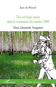Des écrivains russes dans la tourmente des années 1880. Tolstoï, Dostoïevski, Tourguéniev - Boissel Jean de