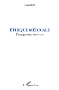 Ethique medicale. L'engagement nécessaire - Roy Louis