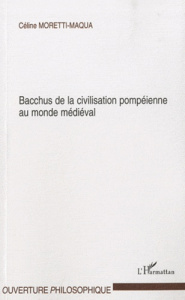 Bacchus de la civilisation pompéienne au monde médiéval - Moretti-Maqua Céline