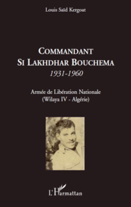 Commandant Si Lakhdhar Bouchema, 1931-1960. Armée de Libération Nationale (Wilaya IV-Algérie) - Kergoat Louis Saïd