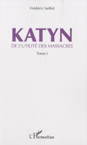 Katyn. De l'utilité des massacres Tome 1 - Saillot Frédéric