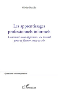 Les apprentissages professionnels informels. Comment nous apprenons au travail pour se former toute - Bataille Olivier